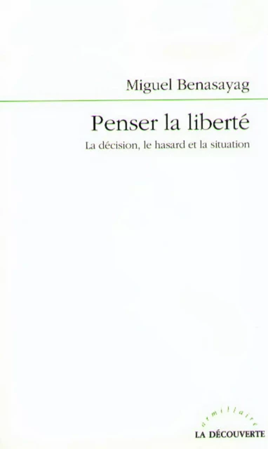 Penser la liberté - Miguel Benassayag - La Découverte