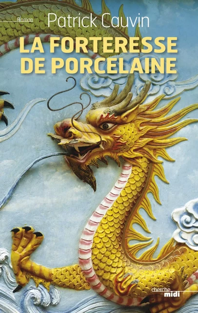 La Forteresse de porcelaine - Patrick Cauvin - Cherche Midi