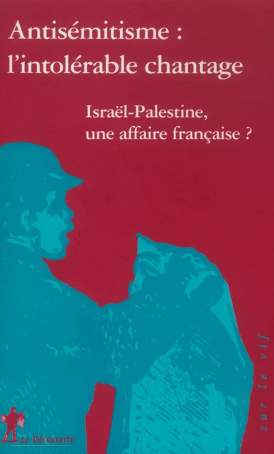 Antisémitisme : l'intolérable chantage -  Collectif - La Découverte