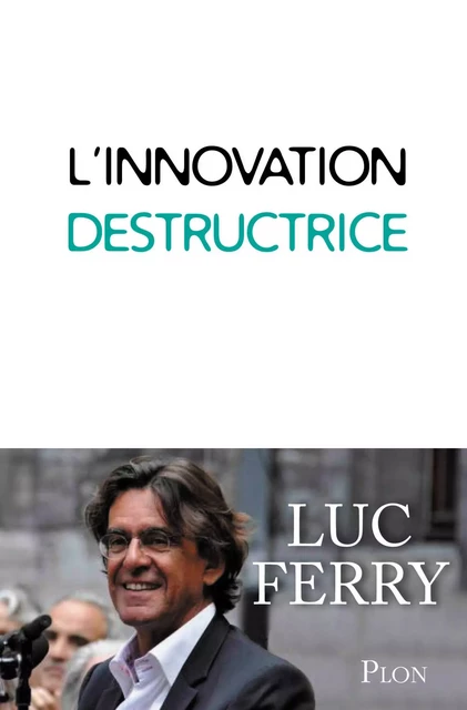 L'innovation destructrice - Luc Ferry - Place des éditeurs