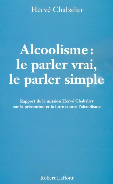 Alcoolisme : Le parler vrai, le parler simple - Hervé Chabalier - Groupe Robert Laffont