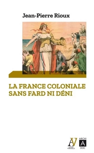 La France coloniale sans fard ni déni - De Ferry à de Gaulle, en passant par Alger - Jean-Pierre Rioux - L'Archipel