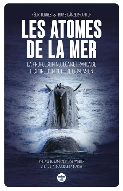 Les atomes de la mer - La propulsion nucléaire française, histoire d'un outil de dissuasion - Félix Torres, Boris Dänzer-Kantof - Cherche Midi