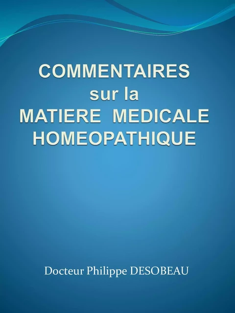 Commentaires sur la matière médicale homéopathique - Philippe Desobeau - Librinova