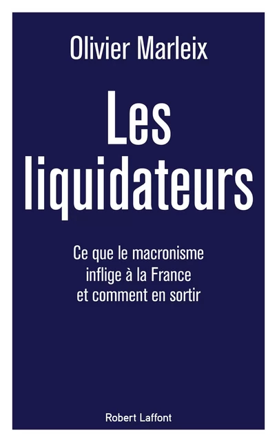 Les Liquidateurs - Ce que le macronisme inflige à la France et comment en sortir - Olivier Marleix - Groupe Robert Laffont