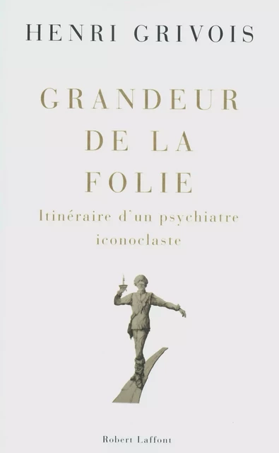 Grandeur de la folie - Henri Grivois - Groupe Robert Laffont