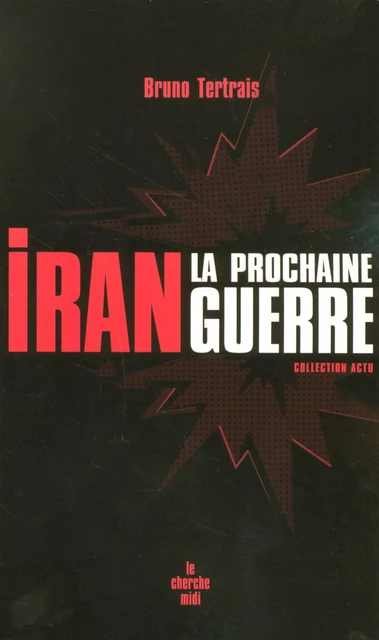 Iran : la prochaine guerre - Bruno Tertrais - Cherche Midi