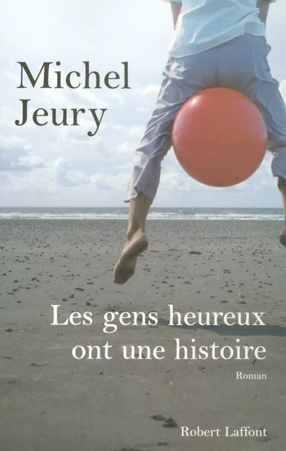 Les gens heureux ont une histoire - Michel Jeury - Groupe Robert Laffont