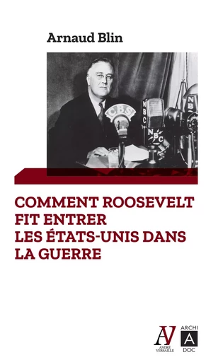 Comment Roosevelt fit entrer les États-Unis dans la guerre - Arnaud Blin - L'Archipel