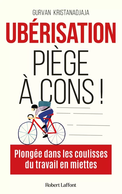 Ubérisation, piège à cons ! - Plongée dans les coulisses du travail en miettes - Gurvan Kristanadjaja - Groupe Robert Laffont