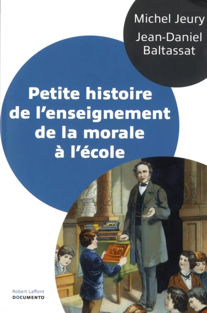 Petite histoire de l'enseignement de la morale à l'école - Michel Jeury, Jean-Daniel Baltassat - Groupe Robert Laffont