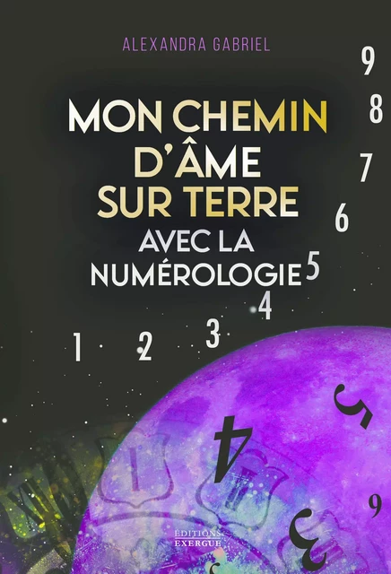 Mon chemin d'âme sur Terre avec la numérologie - Alexandra Gabriel - Courrier du livre