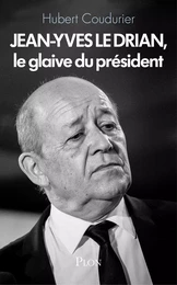 Jean-Yves Le Drian, le glaive du président