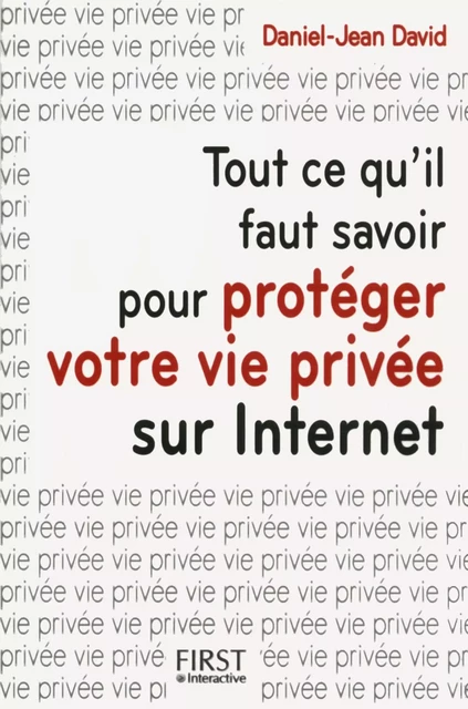 Tout ce qu'il faut savoir pour protéger votre vie privée sur Internet - Daniel-Jean David - edi8