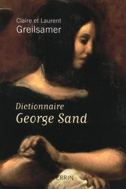 Dictionnaire George Sand - Claire Greilsamer, Laurent Greilsamer - Place des éditeurs