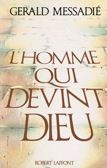 L'Homme qui devint Dieu - Tome 1 - Gerald Messadié - Groupe Robert Laffont