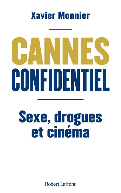 Cannes Confidentiel - Sexe, drogues et cinéma - Xavier Monnier - Groupe Robert Laffont