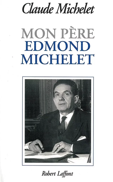 Mon père Edmond Michelet - Claude Michelet - Groupe Robert Laffont