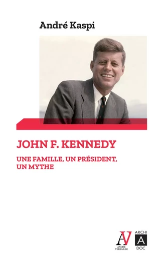 John F. Kennedy - Une famille, un président, un mythe - André Kaspi - L'Archipel