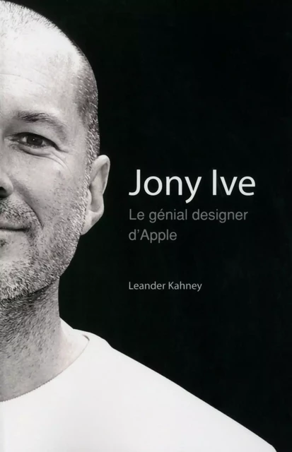 Jony Ive - Le génial designer d'Apple - Leander Kahney - edi8