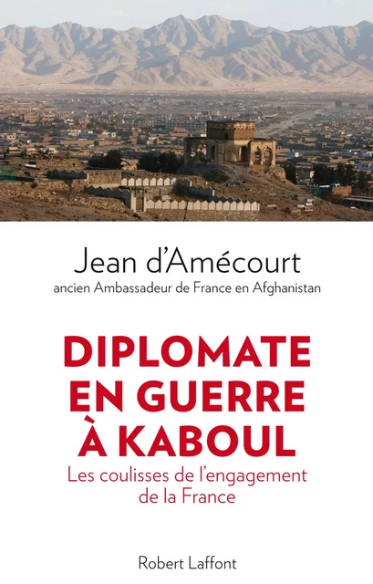 Diplomate en guerre à Kaboul - Jean d' Amecourt, Romain Poirot-Lellig - Groupe Robert Laffont