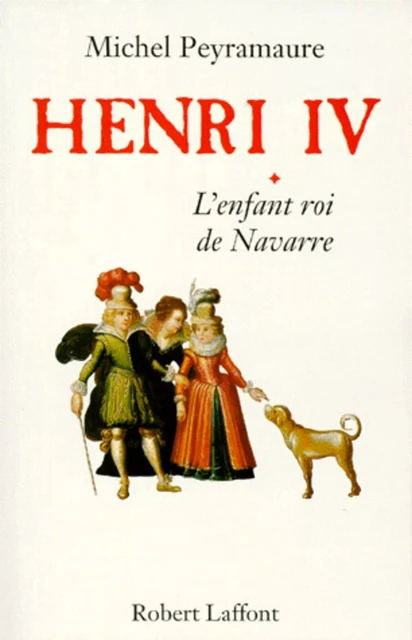 Henri IV - Tome 1 - Michel Peyramaure - Groupe Robert Laffont