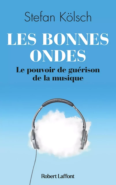 Les Bonnes ondes - Le Pouvoir de guérison de la musique - Stefan Kolsch - Groupe Robert Laffont