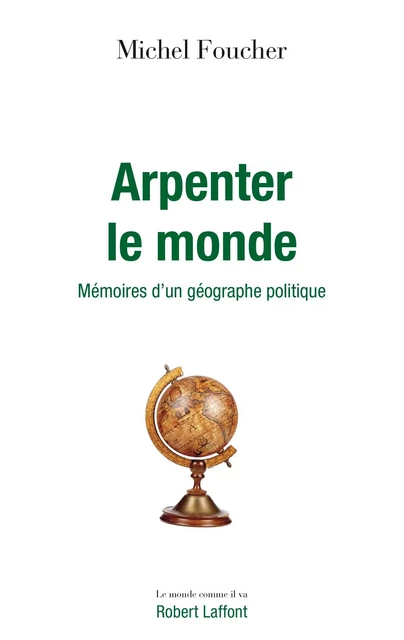 Arpenter le monde - Mémoires d'un géographe politique - Michel Foucher - Groupe Robert Laffont