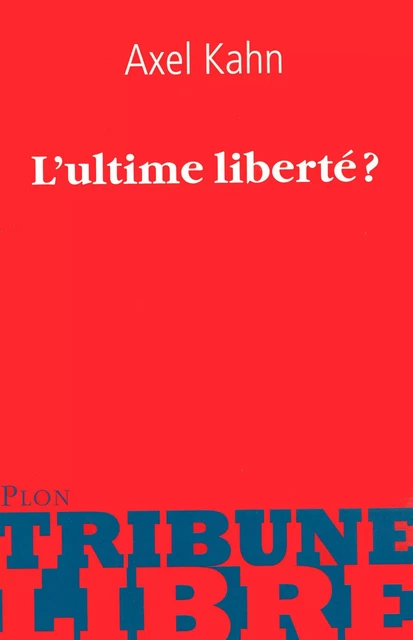 L'ultime liberté ? - Axel Kahn - Place des éditeurs