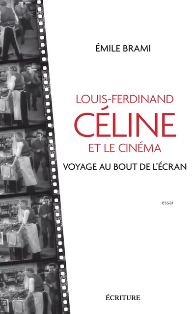 Louis-Ferdinand Celine et le cinéma - Voyage au bout de l'écran - Emile Brami - L'Archipel