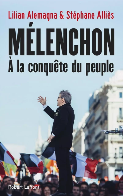 Mélenchon, à la conquête du peuple - Stéphane Alliès, Lilian Alemagna - Groupe Robert Laffont