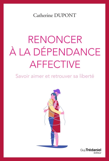 Renoncer à la dépendance affective - Savoir aimer et retrouver sa liberté - Catherine Dupont - Tredaniel