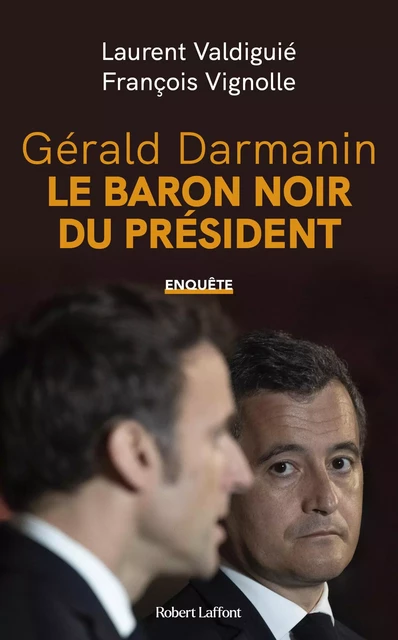 Gérald Darmanin, le baron noir du Président - Laurent Valdiguié, François Vignolle - Groupe Robert Laffont