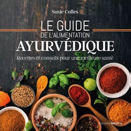 Le guide de l'alimentation ayurvédique - Recettes & conseils pour une meilleure santé