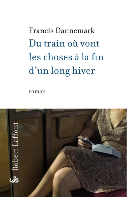 Du train où vont les choses à la fin d'un long hiver - Francis Dannemark - Groupe Robert Laffont