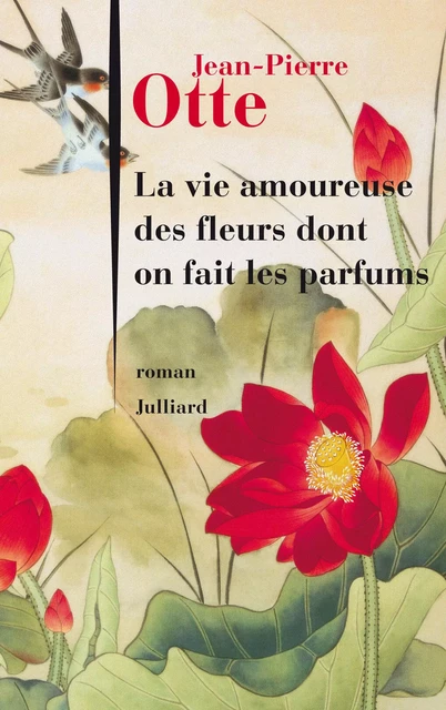 La vie amoureuse des fleurs dont on fait les parfums - Jean-Pierre Otte - Groupe Robert Laffont