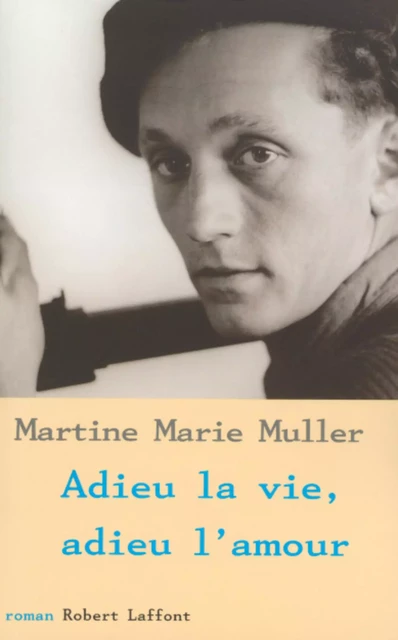 Adieu la vie, adieu l'amour - Martine Marie MULLER - Groupe Robert Laffont