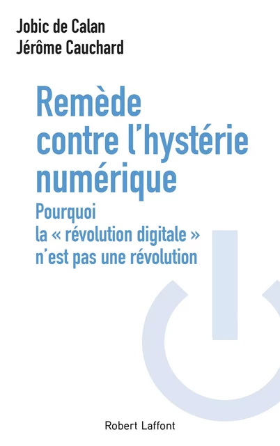 Remède contre l'hystérie numérique - Jobic de Calan, Jérôme Cauchard - Groupe Robert Laffont