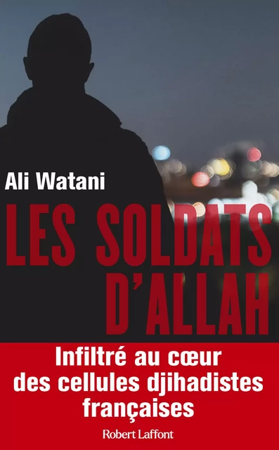 Les Soldats d'Allah - Infiltré au coeur des cellules djihadistes françaises - Ali Watani - Groupe Robert Laffont