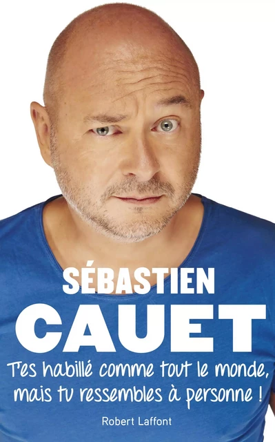 T'es habillé comme tout le monde mais tu ressembles à personne ! - Sébastien Cauët - Groupe Robert Laffont