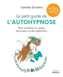 Le petit guide de l'autohypnose - Pour se libérer du stress, de la peur ou des addictionsde la peur