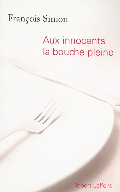 Aux innocents la bouche pleine - François Simon - Groupe Robert Laffont