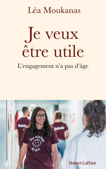 Je veux être utile - L'engagement n'a pas d'âge - Léa Moukanas - Groupe Robert Laffont