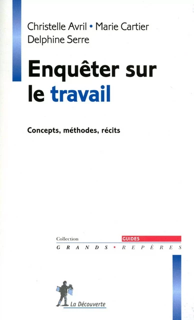 Enquêter sur le travail - Christelle Avril, Delphine Serre, Marie Cartier - LA DECOUVERTE