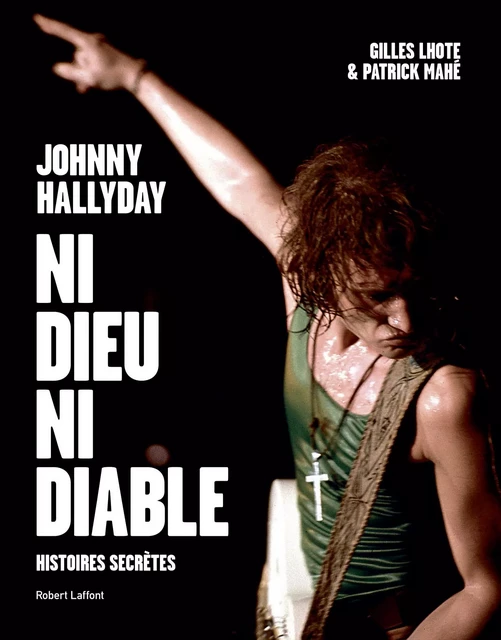 Johnny Hallyday, ni dieu ni diable - Gilles Lhote, Patrick Mahé - Groupe Robert Laffont