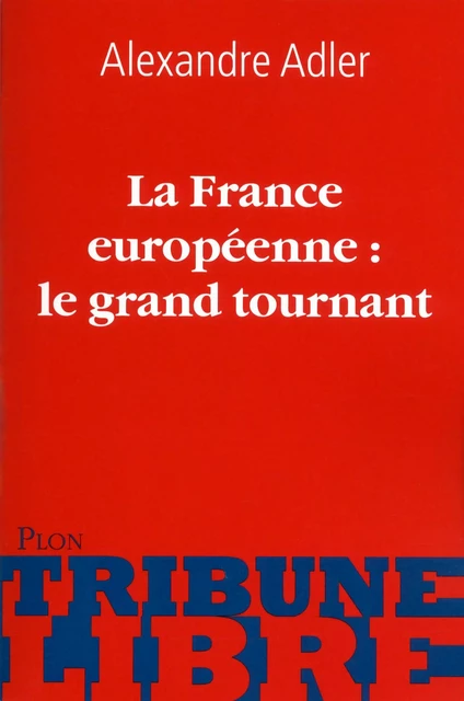 La France européenne: le grand tournant - Alexandre Adler - Place des éditeurs