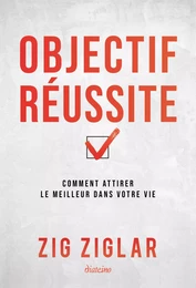 Objectif réussite - Comment attirer le meilleur dans votre vie