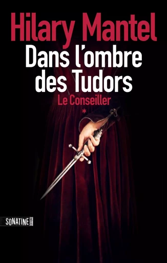 Le conseiller T1 : Dans l'ombre des Tudors - un thriller historique passionnant, couronné par le Booker Prize - Hilary Mantel - Sonatine