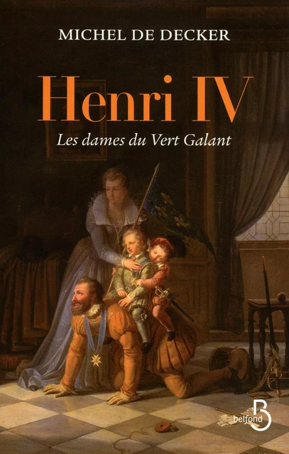 Henri IV, les dames du Vert Galant - Michel de Decker - Place des éditeurs