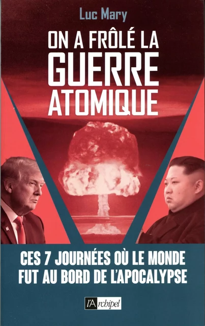 On a frôlé la guerre atomique - Luc Mary - L'Archipel